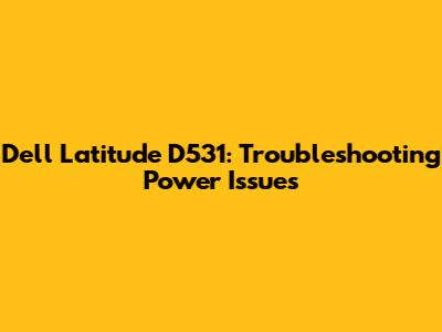Dell Latitude D531: Troubleshooting Power Issues