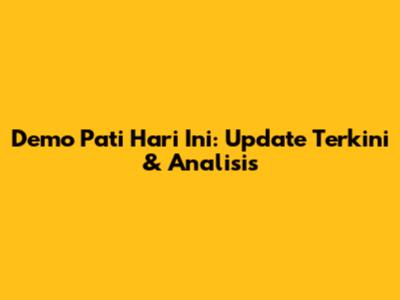 Demo Pati Hari Ini: Update Terkini & Analisis