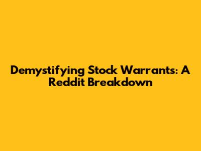 Demystifying Stock Warrants: A Reddit Breakdown