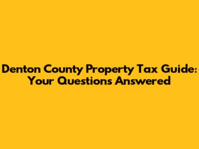Denton County Property Tax Guide: Your Questions Answered