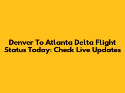 Denver To Atlanta Delta Flight Status Today: Check Live Updates