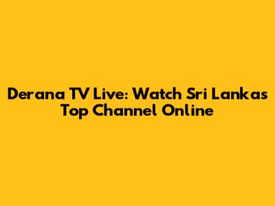 Derana TV Live: Watch Sri Lanka's Top Channel Online