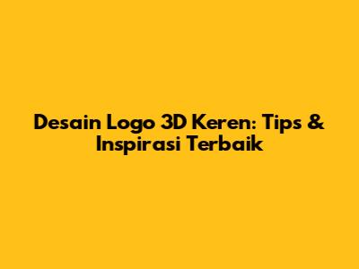 Desain Logo 3D Keren: Tips & Inspirasi Terbaik
