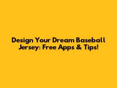 Design Your Dream Baseball Jersey: Free Apps & Tips!