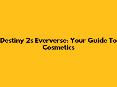 Destiny 2's Eververse: Your Guide To Cosmetics