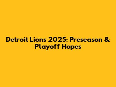 Detroit Lions 2025: Preseason & Playoff Hopes