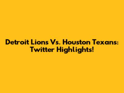 Detroit Lions Vs. Houston Texans: Twitter Highlights!