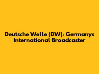 Deutsche Welle (DW): Germany's International Broadcaster