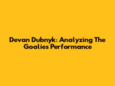 Devan Dubnyk: Analyzing The Goalie's Performance