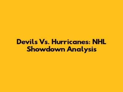 Devils Vs. Hurricanes: NHL Showdown Analysis