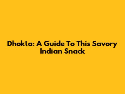Dhokla: A Guide To This Savory Indian Snack