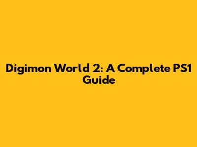 Digimon World 2: A Complete PS1 Guide