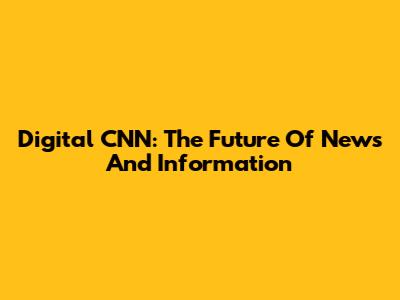 Digital CNN: The Future Of News And Information