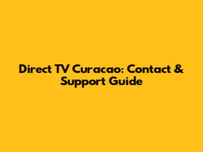 Direct TV Curacao: Contact & Support Guide