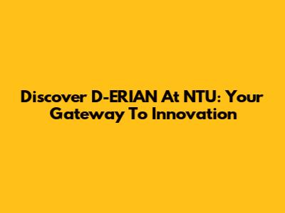 Discover D-ERIAN At NTU: Your Gateway To Innovation