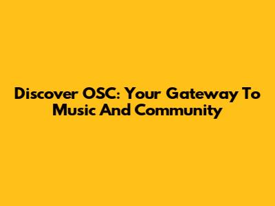 Discover OSC: Your Gateway To Music And Community