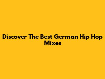 Discover The Best German Hip Hop Mixes