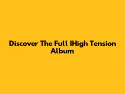 Discover The Full IHigh Tension Album