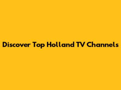Discover Top Holland TV Channels