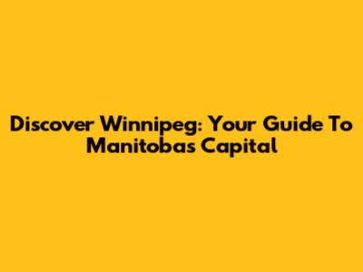 Discover Winnipeg: Your Guide To Manitoba's Capital
