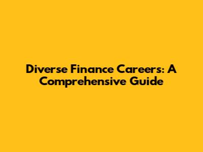 Diverse Finance Careers: A Comprehensive Guide