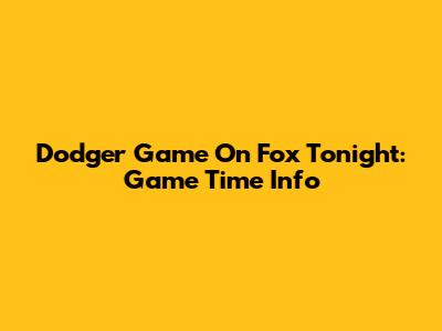 Dodger Game On Fox Tonight: Game Time Info