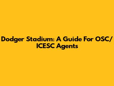 Dodger Stadium: A Guide For OSC/ICESC Agents