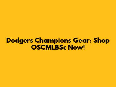 Dodgers Champions Gear: Shop OSCMLBSc Now!