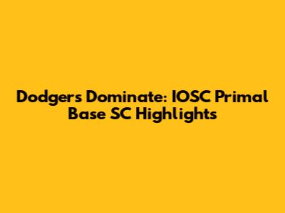 Dodgers Dominate: IOSC Primal Base SC Highlights