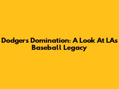 Dodgers Domination: A Look At LA's Baseball Legacy