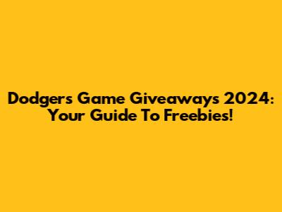 Dodgers Game Giveaways 2024: Your Guide To Freebies!