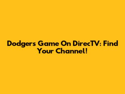 Dodgers Game On DirecTV: Find Your Channel!