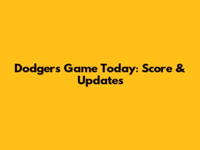 Dodgers Game Today: Score & Updates