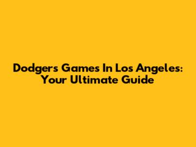 Dodgers Games In Los Angeles: Your Ultimate Guide