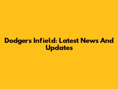 Dodgers Infield: Latest News And Updates