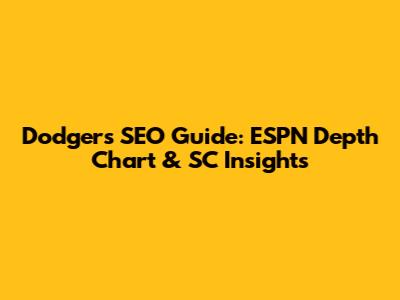 Dodgers SEO Guide: ESPN Depth Chart & SC Insights
