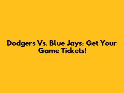 Dodgers Vs. Blue Jays: Get Your Game Tickets!