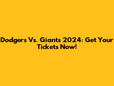 Dodgers Vs. Giants 2024: Get Your Tickets Now!