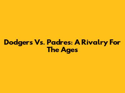 Dodgers Vs. Padres: A Rivalry For The Ages