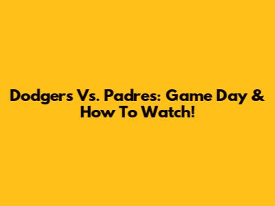 Dodgers Vs. Padres: Game Day & How To Watch!