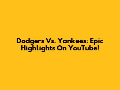 Dodgers Vs. Yankees: Epic Highlights On YouTube!