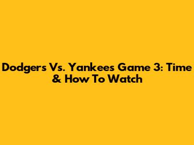 Dodgers Vs. Yankees Game 3: Time & How To Watch
