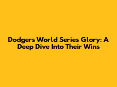 Dodgers World Series Glory: A Deep Dive Into Their Wins