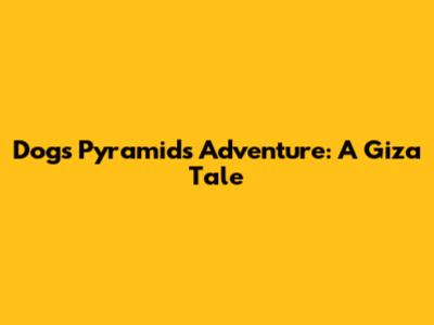 Dog's Pyramids Adventure: A Giza Tale