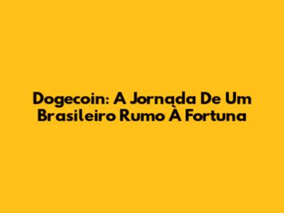 Dogecoin: A Jornada De Um Brasileiro Rumo À Fortuna
