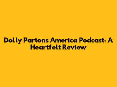 Dolly Parton's America Podcast: A Heartfelt Review
