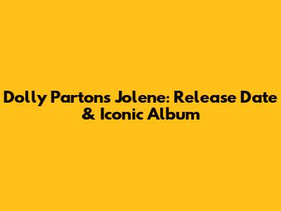 Dolly Parton's Jolene: Release Date & Iconic Album