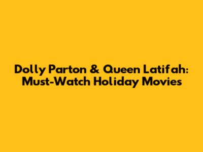 Dolly Parton & Queen Latifah: Must-Watch Holiday Movies