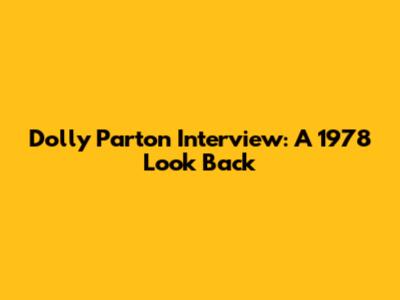 Dolly Parton Interview: A 1978 Look Back