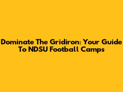 Dominate The Gridiron: Your Guide To NDSU Football Camps